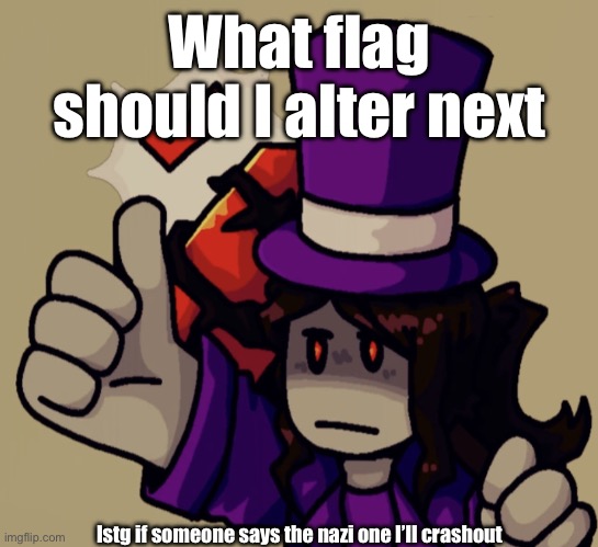Mach | What flag should I alter next; Istg if someone says the nazi one I’ll crashout | image tagged in mach | made w/ Imgflip meme maker
