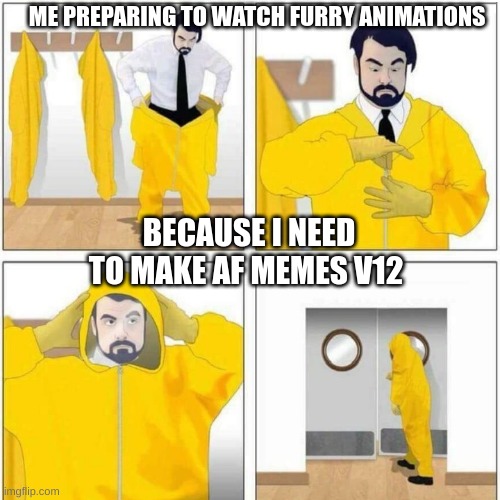 real | ME PREPARING TO WATCH FURRY ANIMATIONS; BECAUSE I NEED TO MAKE AF MEMES V12 | image tagged in poison door,antifurry,antifurrymemes | made w/ Imgflip meme maker