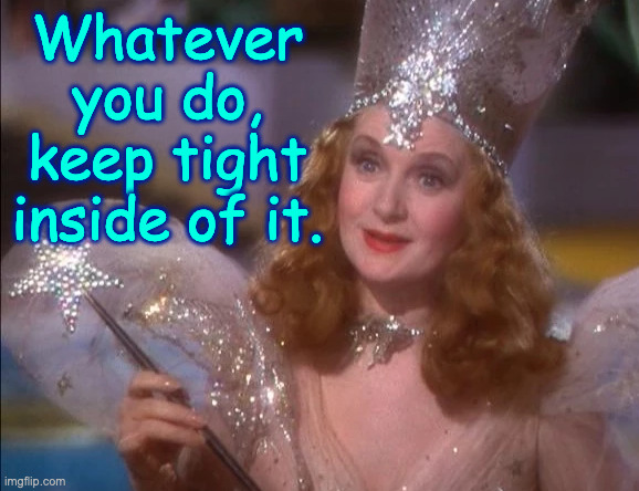Whatever you do, keep tight inside of it. | made w/ Imgflip meme maker