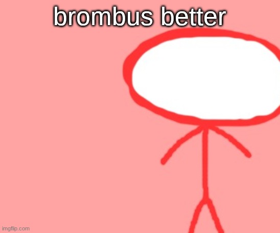 bombus | brombus better | image tagged in bombus | made w/ Imgflip meme maker