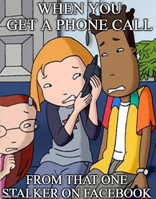 Facebook stalker | WHEN YOU GET A PHONE CALL; FROM THAT ONE STALKER ON FACEBOOK | image tagged in the weekenders bad phone call,the weekenders,disney,facebook problems,walt disney,disney channel | made w/ Imgflip meme maker