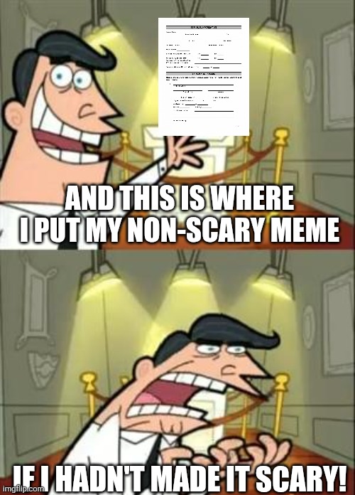 Job app | AND THIS IS WHERE I PUT MY NON-SCARY MEME; IF I HADN'T MADE IT SCARY! | image tagged in memes,this is where i'd put my trophy if i had one,job application | made w/ Imgflip meme maker