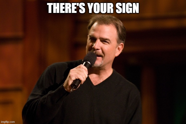 Bill Engvall | THERE'S YOUR SIGN | image tagged in bill engvall | made w/ Imgflip meme maker