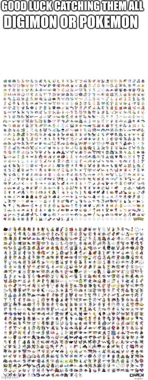That's a lot! | GOOD LUCK CATCHING THEM ALL; DIGIMON OR POKEMON | image tagged in digimon,pokemon | made w/ Imgflip meme maker