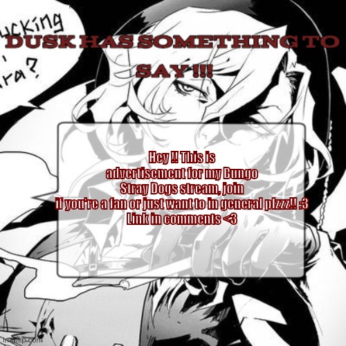 :3 !! | Hey !! This is advertisement for my Bungo Stray Dogs stream, join if you're a fan or just want to in general plzzz!! :3

Link in comments <3 | image tagged in bungo  stray dogs | made w/ Imgflip meme maker