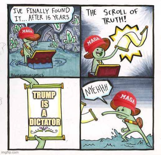 Trump & MAGA | TRUMP 
IS
A 
DICTATOR | image tagged in the scroll of truth,donald trump,maga,right wing,conservatives,republicans | made w/ Imgflip meme maker