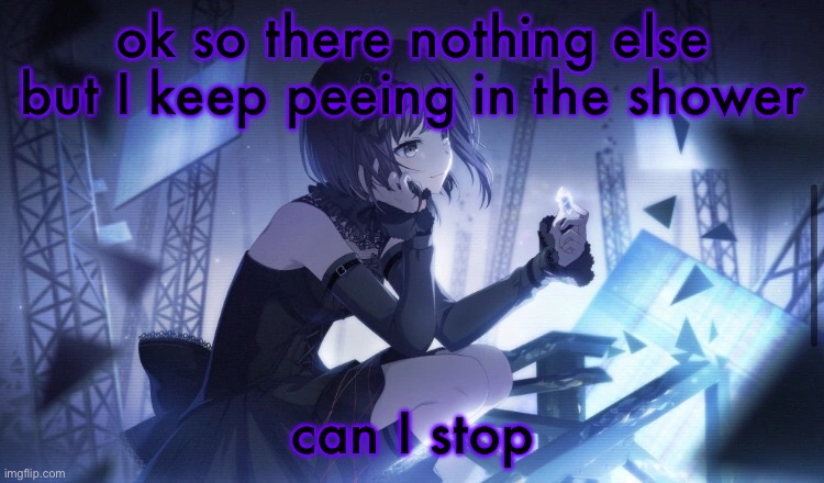 ENA Project Sekai Template | ok so there nothing else but I keep peeing in the shower; can I stop | image tagged in ena project sekai template | made w/ Imgflip meme maker