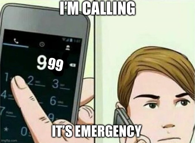 Calling 911 | I’M CALLING; 99; IT’S EMERGENCY | image tagged in calling 911 | made w/ Imgflip meme maker