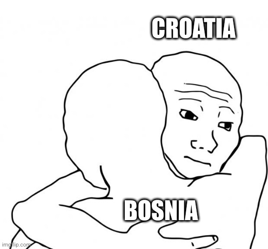 I Know That Feel Bro Meme | CROATIA BOSNIA | image tagged in memes,i know that feel bro | made w/ Imgflip meme maker