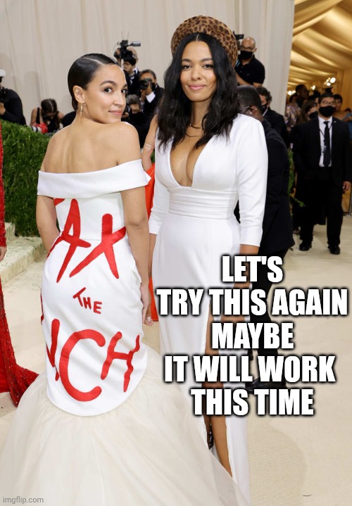 Alexandria Ocasio-Cortez AOC  Met Gala | LET'S TRY THIS AGAIN
MAYBE IT WILL WORK 
THIS TIME | image tagged in alexandria ocasio-cortez aoc met gala | made w/ Imgflip meme maker