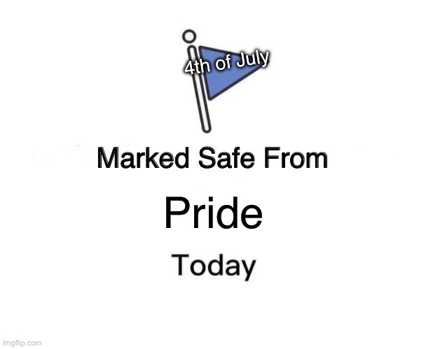 How festive | 4th of July; Pride | image tagged in memes,marked safe from | made w/ Imgflip meme maker