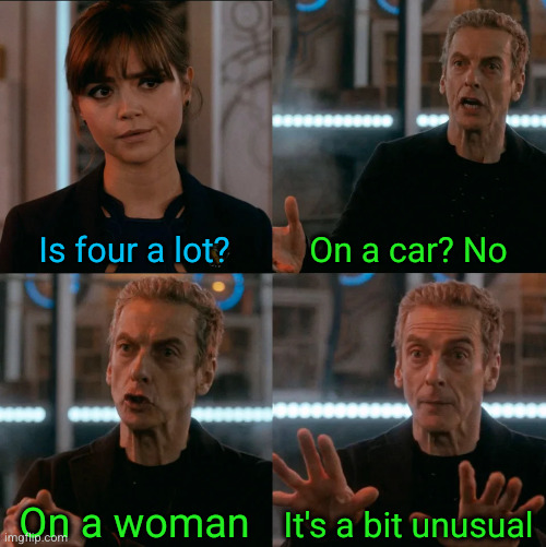 Is Four A Lot | Is four a lot? On a car? No On a woman It's a bit unusual | image tagged in is four a lot | made w/ Imgflip meme maker