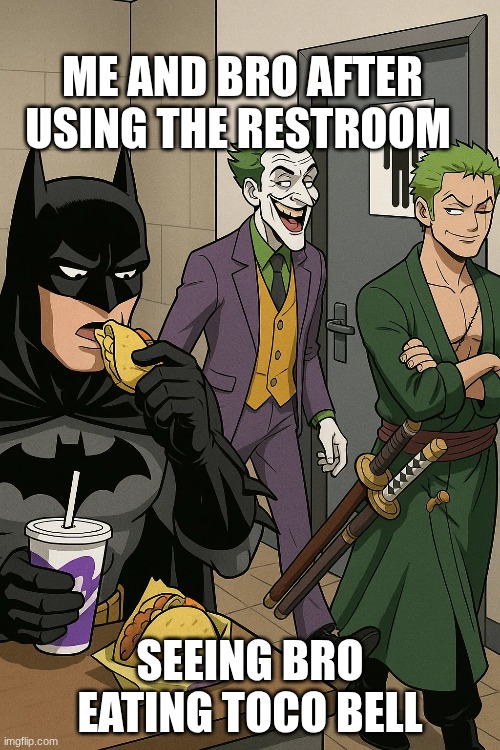 ME AND BRO AFTER USING THE RESTROOM; SEEING BRO EATING TOCO BELL | made w/ Imgflip meme maker
