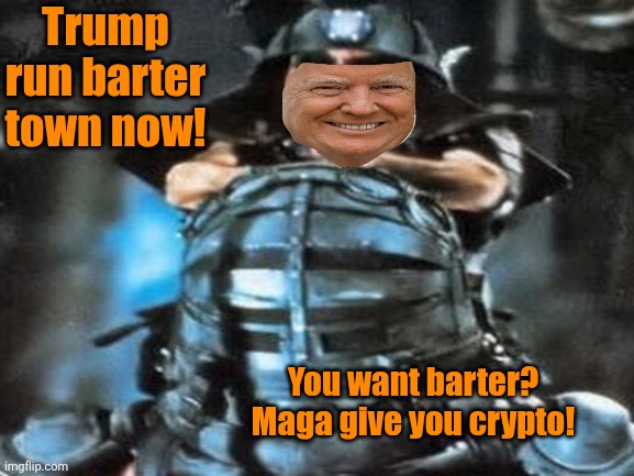 Trump run barter town now! You want barter? Maga give you crypto! | made w/ Imgflip meme maker