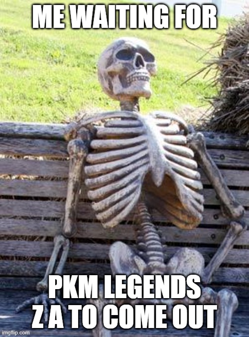 Waiting Skeleton | ME WAITING FOR; PKM LEGENDS Z A TO COME OUT | image tagged in memes,waiting skeleton | made w/ Imgflip meme maker