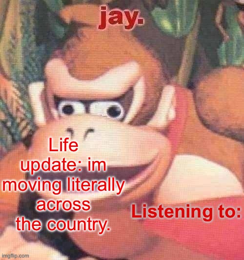 Jay. Updated temp | Life update: im moving literally across the country. | image tagged in jay updated temp | made w/ Imgflip meme maker