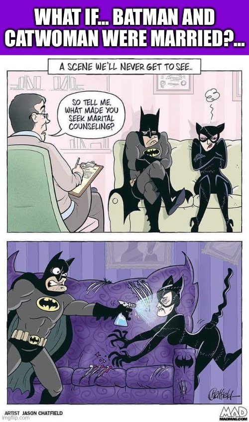 What if?… | WHAT IF… BATMAN AND CATWOMAN WERE MARRIED?… | image tagged in batman,comics,catwoman,marriage counseling,mad magazine | made w/ Imgflip meme maker