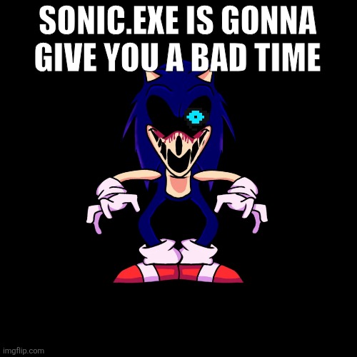 Sans | SONIC.EXE IS GONNA GIVE YOU A BAD TIME | image tagged in sonic exe says | made w/ Imgflip meme maker