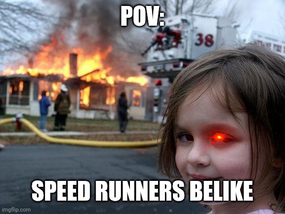 Disaster Girl Meme | POV: SPEED RUNNERS BELIKE | image tagged in memes,disaster girl | made w/ Imgflip meme maker