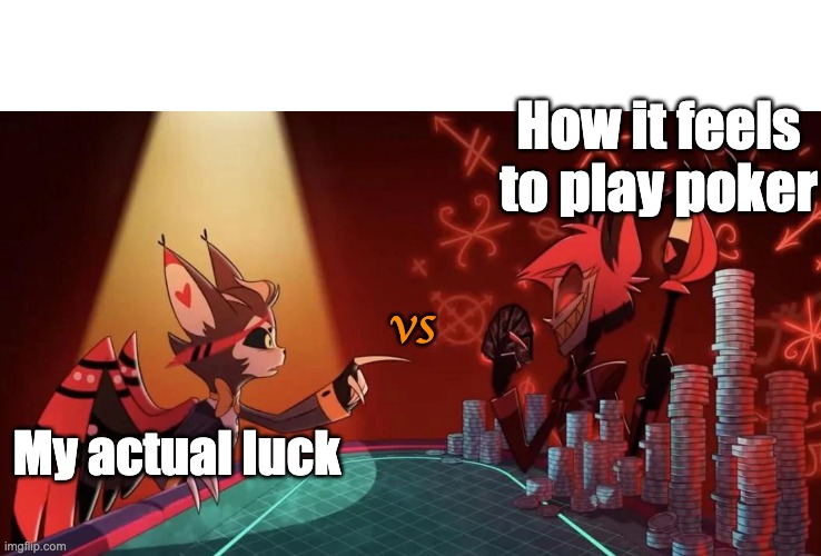Husk vs Alastor poker | How it feels to play poker; vs; My actual luck | image tagged in husk vs alastor poker | made w/ Imgflip meme maker