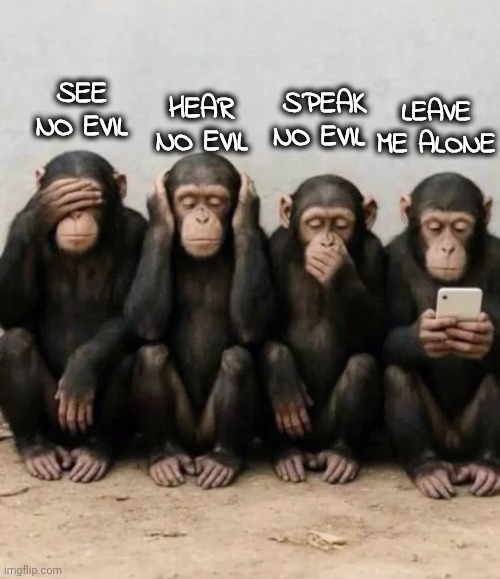 SEE NO EVIL HEAR NO EVIL SPEAK NO EVIL LEAVE ME ALONE | made w/ Imgflip meme maker
