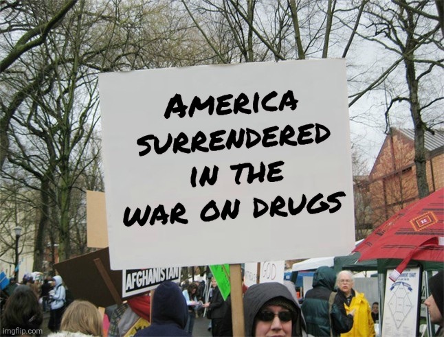 Blank protest sign | America surrendered in the war on drugs | image tagged in blank protest sign | made w/ Imgflip meme maker