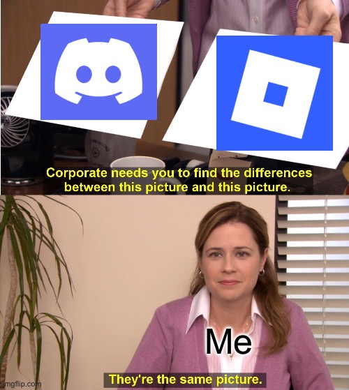 What’s next, Roblox X discord collab? | Me | image tagged in memes,they're the same picture | made w/ Imgflip meme maker