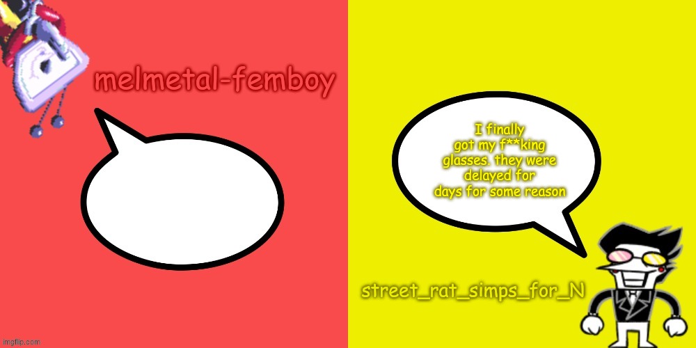 melmetal-femboy and street_rat shared temp | I finally got my f**king glasses. they were delayed for days for some reason | image tagged in melmetal-femboy and street_rat shared temp | made w/ Imgflip meme maker