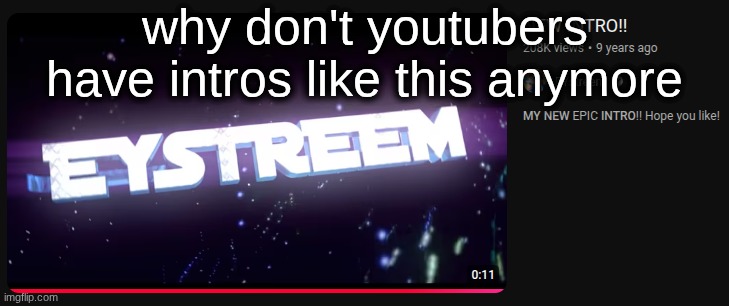 why don't youtubers have intros like this anymore | made w/ Imgflip meme maker