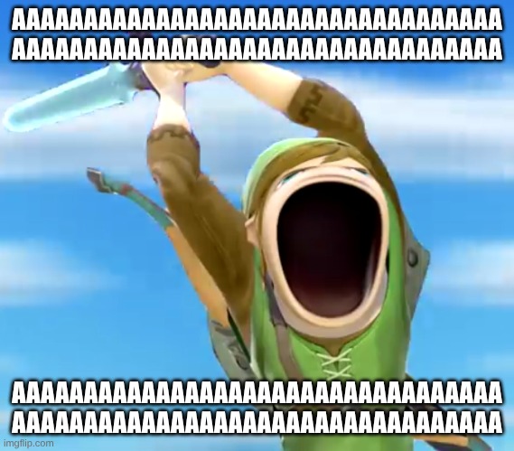 link screaming | AAAAAAAAAAAAAAAAAAAAAAAAAAAAAAAAAA
AAAAAAAAAAAAAAAAAAAAAAAAAAAAAAAAAA AAAAAAAAAAAAAAAAAAAAAAAAAAAAAAAAAA
AAAAAAAAAAAAAAAAAAAAAAAAAAAAAAAAAA | image tagged in link screaming | made w/ Imgflip meme maker
