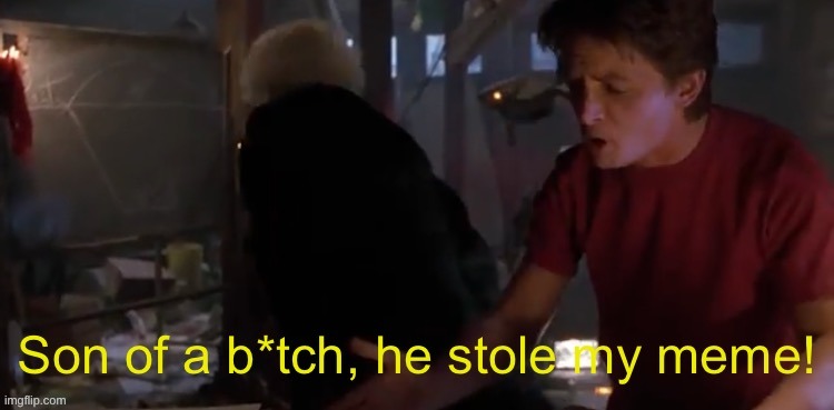 Son of a b*tch, he stole my meme! | image tagged in son of a b tch he stole my meme | made w/ Imgflip meme maker