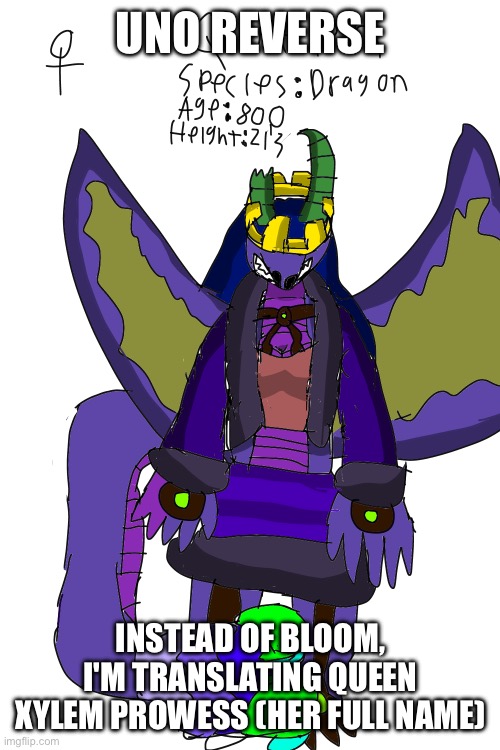 Dragon | UNO REVERSE; INSTEAD OF BLOOM, I'M TRANSLATING QUEEN XYLEM PROWESS (HER FULL NAME) | made w/ Imgflip meme maker