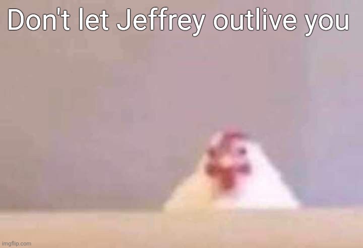 Don't let Jeffrey outlive you | made w/ Imgflip meme maker