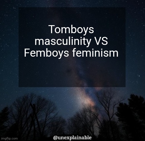Feminism as in acting feminine. | Tomboys masculinity VS Femboys feminism | image tagged in it's simply unexplainable | made w/ Imgflip meme maker