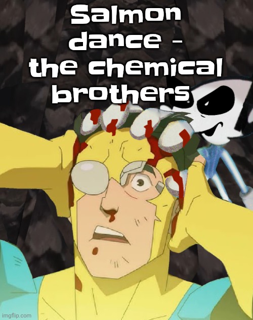 I LOVE THIS SONG | Salmon dance - the chemical brothers | image tagged in dobvincible | made w/ Imgflip meme maker