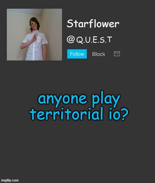 Starflower quest template | anyone play territorial io? | image tagged in starflower quest template | made w/ Imgflip meme maker