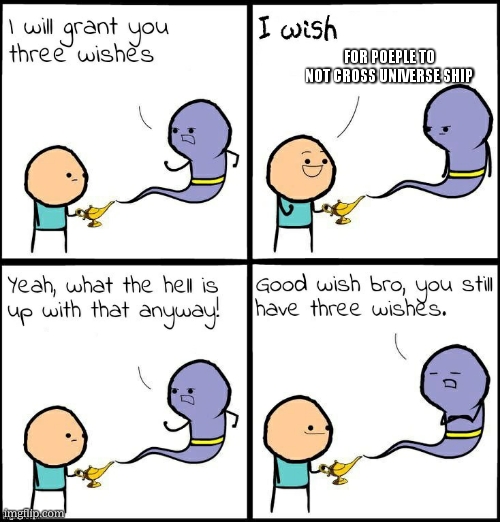 Good Wish Bro | FOR POEPLE TO NOT CROSS UNIVERSE SHIP | image tagged in good wish bro | made w/ Imgflip meme maker