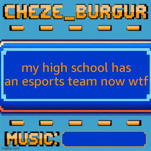 and theyre INCLUDING FORTNITE?!?!?! | my high school has an esports team now wtf | image tagged in cheze pixel template | made w/ Imgflip meme maker