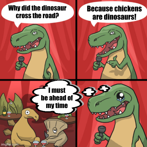 Bad dino joke fixed textboxes | Why did the dinosaur
cross the road? Because chickens are dinosaurs! I must
be ahead of
my time | image tagged in bad dino joke fixed textboxes | made w/ Imgflip meme maker