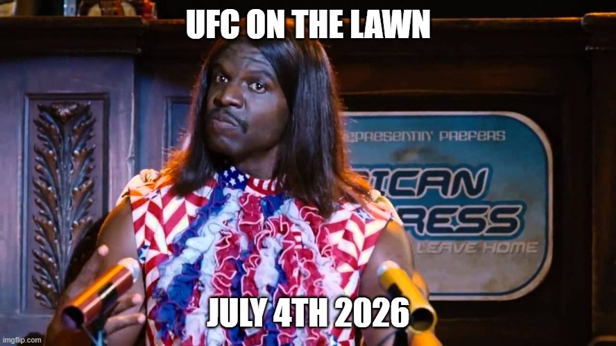 President Camacho Idiocracy | UFC ON THE LAWN; JULY 4TH 2026 | image tagged in president camacho idiocracy | made w/ Imgflip meme maker