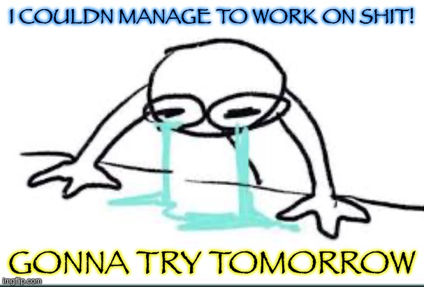 I WAS NOT EVEN COOKING ALL DAY I HAD TO SCHOOL AND STUDY | I COULDN MANAGE TO WORK ON SHIT! GONNA TRY TOMORROW | made w/ Imgflip meme maker