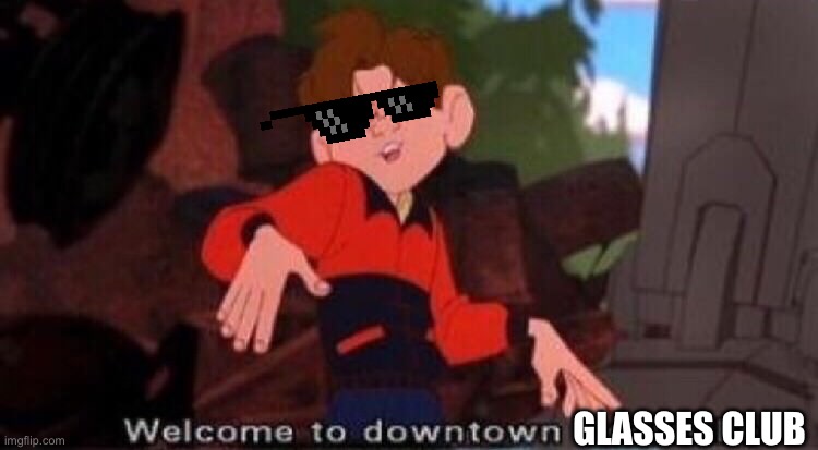 Welcome to Downtown Coolsville | GLASSES CLUB | image tagged in welcome to downtown coolsville | made w/ Imgflip meme maker