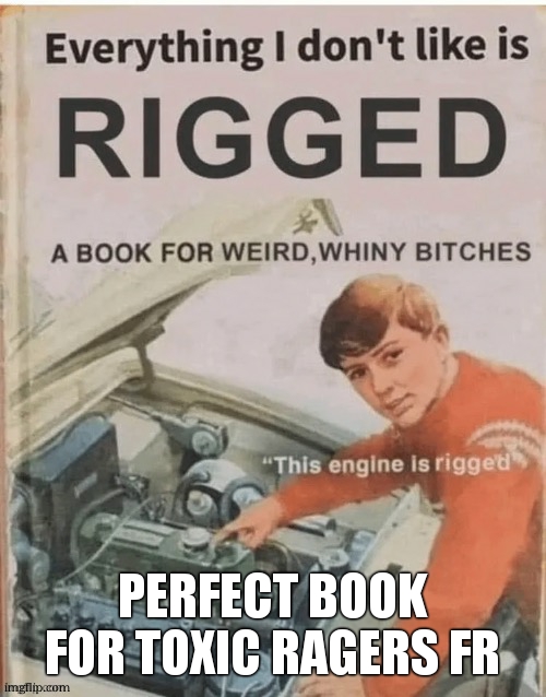 LoL | PERFECT BOOK FOR TOXIC RAGERS FR | image tagged in everything i don't like is rigged | made w/ Imgflip meme maker