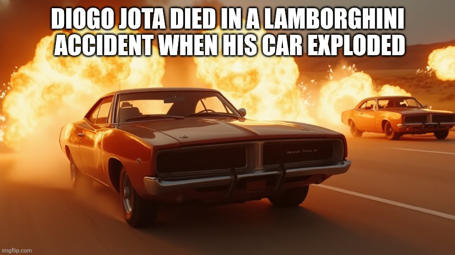 owu temp 666+ | DIOGO JOTA DIED IN A LAMBORGHINI  ACCIDENT WHEN HIS CAR EXPLODED | image tagged in owu temp 666 | made w/ Imgflip meme maker