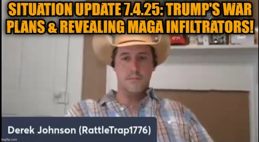 Derek Johnson: Situation Update 7.4.25: Trump's War Plans & Revealing MAGA Infiltrators! (Video) 
