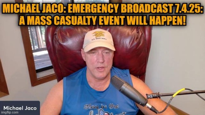 Michael Jaco: Emergency Broadcast 7.4.25: A Mass Casualty Event Will Happen! (Video) 