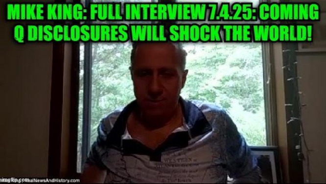 Mike King: Full Interview 7.4.25: Coming Q & Trump Disclosures Will Shock the World! (Video) 