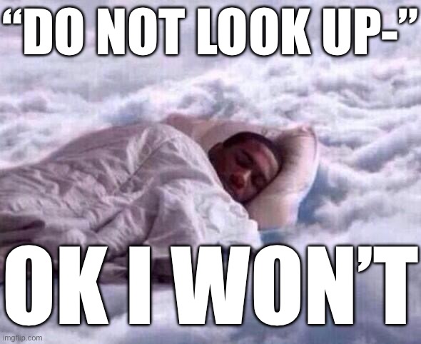 Cloud sleep | “DO NOT LOOK UP-”; OK I WON’T | image tagged in cloud sleep | made w/ Imgflip meme maker