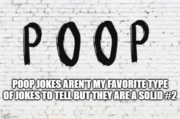 POOP jokes aren't my favorite jokes but they are a solid #2. | POOP JOKES AREN'T MY FAVORITE TYPE OF JOKES TO TELL BUT THEY ARE A SOLID #2 | image tagged in funny,poop,jokes,humor,play on words | made w/ Imgflip meme maker