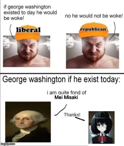 George Washington if he existed today | Mei Misaki | image tagged in george washington if he existed today,another,anime,george washington | made w/ Imgflip meme maker